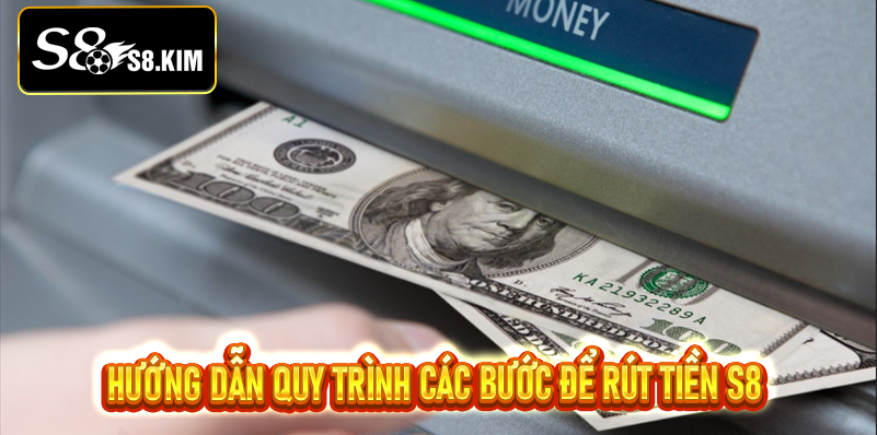 Hướng dẫn rút tiền S8 - Giao dịch an toàn và nhanh chóng
